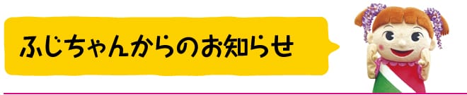 ふじちゃんからのお知らせ